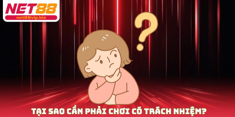 Tại sao bạn bắt buộc phải chơi có trách nhiệm?